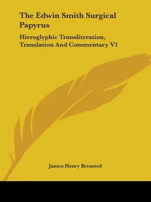 Der chirurgische Papyrus von Edwin Smith: Hieroglyphische Transliteration, Übersetzung und Kommentar V1 - The Edwin Smith Surgical Papyrus: Hieroglyphic Transliteration, Translation And Commentary V1