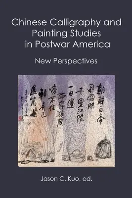 Studien zur chinesischen Kalligraphie und Malerei im Amerika der Nachkriegszeit: Neue Perspektiven - Chinese Calligraphy and Painting Studies in Postwar America: New Perspectives