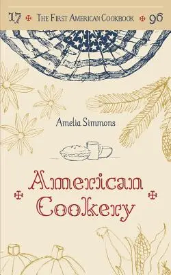 Das erste amerikanische Kochbuch: Ein Faksimile der amerikanischen Kochkunst, 1796 - The First American Cookbook: A Facsimile of American Cookery, 1796