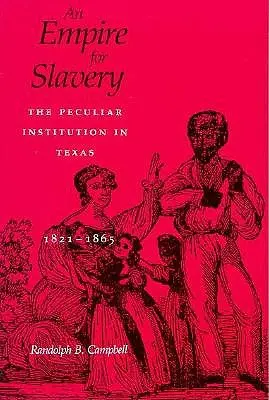 Imperium für Sklaverei: Die eigentümliche Institution in Texas, 1821-1865 (überarbeitet) - Empire for Slavery: The Peculiar Institution in Texas, 1821-1865 (Revised)