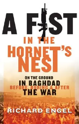 Eine Faust im Hornissennest: Vor Ort in Bagdad vor, während und nach dem Krieg - A Fist in the Hornet's Nest: On the Ground in Baghdad Before, During and After the War