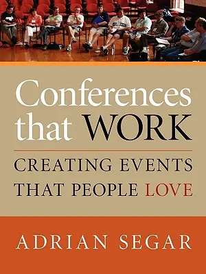 Konferenzen, die funktionieren: Veranstaltungen schaffen, die Menschen lieben - Conferences That Work: Creating Events That People Love