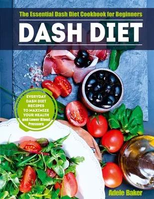 Dash Diät: Das essentielle Dash Diät Kochbuch für Einsteiger. Everyday Dash Diet Recipes to Maximize Your Health and Lower Blood Pre - Dash Diet: The Essential Dash Diet Cookbook for Beginners. Everyday Dash Diet Recipes to Maximize Your Health and Lower Blood Pre