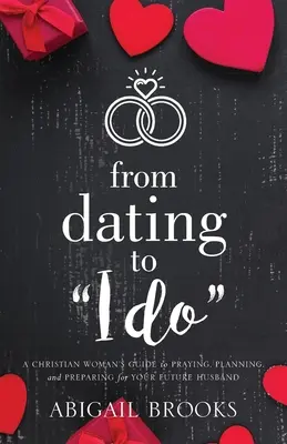 Von der Verabredung bis zum Ja-Wort: Der Leitfaden einer christlichen Frau zum Beten, Planen und Vorbereiten für ihren zukünftigen Ehemann - From Dating to I Do: A Christian Woman's Guide to Praying, Planning, and Preparing for Your Future Husband