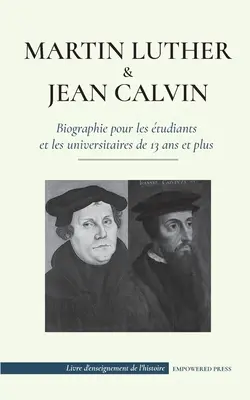 Martin Luther und Jean Calvin - Biographie für Schüler und Studenten ab 13 Jahren: (Les hommes de Dieu qui ont chang le monde chr - Martin Luther et Jean Calvin - Biographie pour les tudiants et les universitaires de 13 ans et plus: (Les hommes de Dieu qui ont chang le monde chr