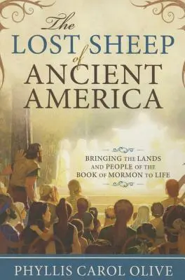 Die verlorenen Schafe des alten Amerika: Die Länder und Menschen des Buches Mormon zum Leben erwecken - Lost Sheep of Ancient America: Bringing the Lands and People of the Book of Mormon to Life