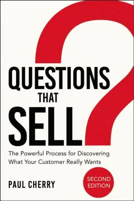 Fragen, die verkaufen: Der kraftvolle Prozess, um herauszufinden, was Ihr Kunde wirklich will - Questions That Sell: The Powerful Process for Discovering What Your Customer Really Wants