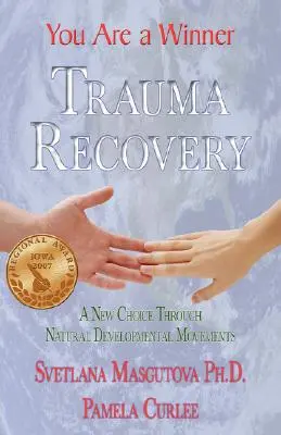 Traumabewältigung - Du bist ein Gewinner; eine neue Wahl durch natürliche Entwicklungsbewegungen - Trauma Recovery - You Are A Winner; A New Choice Through Natural Developmental Movements