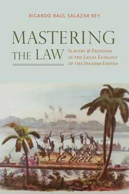 Die Beherrschung des Gesetzes: Sklaverei und Freiheit in der Rechtsökologie des spanischen Reiches - Mastering the Law: Slavery and Freedom in the Legal Ecology of the Spanish Empire