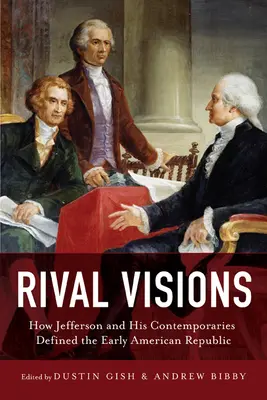 Rivalisierende Visionen: Wie Jefferson und seine Zeitgenossen die frühe amerikanische Republik definierten - Rival Visions: How Jefferson and His Contemporaries Defined the Early American Republic