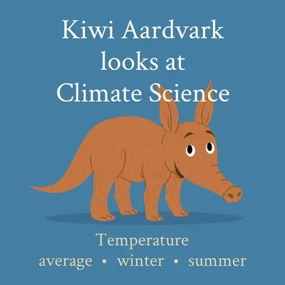 Kiwi Aardvark betrachtet die Klimawissenschaft: Durchschnittstemperaturen - Winter - Sommer - Kiwi Aardvark looks at Climate Science: Temperature average - winter - summer