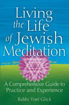 Das Leben der jüdischen Meditation leben: Ein umfassender Leitfaden für Praxis und Erfahrung - Living the Life of Jewish Meditation: A Comprehensive Guide to Practice and Experience