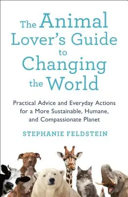 Der Leitfaden für Tierliebhaber, um die Welt zu verändern: Praktische Ratschläge und Alltagshandlungen für einen nachhaltigeren, humaneren und mitfühlenderen Planeten - The Animal Lover's Guide to Changing the World: Practical Advice and Everyday Actions for a More Sustainable, Humane, and Compassionate Planet