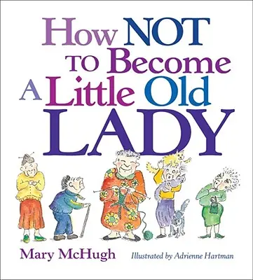 Wie man nicht zu einer kleinen alten Dame wird: Ein Mini-Geschenkbuch - How Not to Become a Little Old Lady: A Mini Gift Book