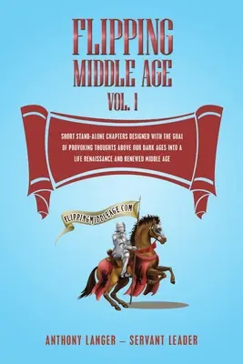 Flipping Middle Age Vol. 1: Kurze, eigenständige Kapitel mit dem Ziel, Gedanken über unser finsteres Zeitalter hinaus in ein Leben in der Renaissance anzuregen - Flipping Middle Age Vol. 1: Short Stand-Alone Chapters Designed With the Goal of Provoking Thoughts Above our Dark Ages Into a Life Renaissance an