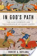 Auf Gottes Pfad: Die arabischen Eroberungen und die Schaffung eines islamischen Reiches - In God's Path: The Arab Conquests and the Creation of an Islamic Empire