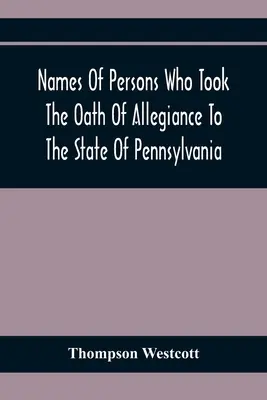 Namen von Personen, die dem Staat Pennsylvania zwischen 1777 und 1789 den Treueeid geleistet haben, mit einer Geschichte der Testgesetze