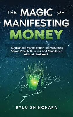 The Magic of Manifesting Money: 15 fortgeschrittene Manifestationstechniken, um Reichtum, Erfolg und Fülle ohne harte Arbeit anzuziehen - The Magic of Manifesting Money: 15 Advanced Manifestation Techniques to Attract Wealth, Success, and Abundance Without Hard Work