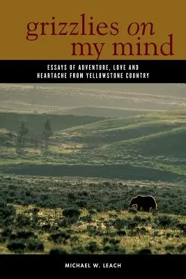 Grizzlies in meinem Kopf: Essays über Abenteuer, Liebe und Herzschmerz aus dem Yellowstone-Land - Grizzlies on My Mind: Essays of Adventure, Love, and Heartache from Yellowstone Country