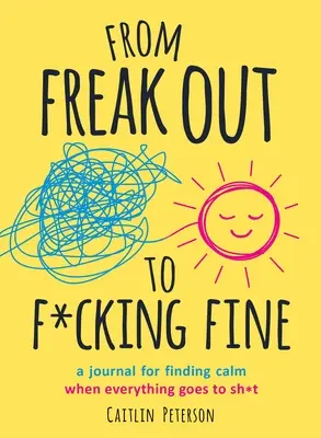 From Freak Out to F*cking Fine: Ein Tagebuch, um Ruhe zu finden, wenn alles den Bach runtergeht - From Freak Out to F*cking Fine: A Journal for Finding Calm When Everything Goes to Sh*t