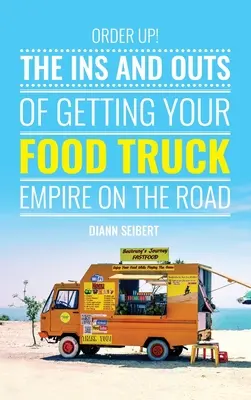 Order Up!: Die Ins und Outs des Foodtruck-Geschäfts auf der Straße - Order Up!: The Ins and Outs of Getting Your Food Truck Business on the Road