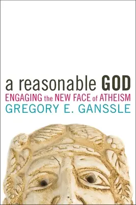 Ein vernünftiger Gott: Die Auseinandersetzung mit dem neuen Gesicht des Atheismus - A Reasonable God: Engaging the New Face of Atheism