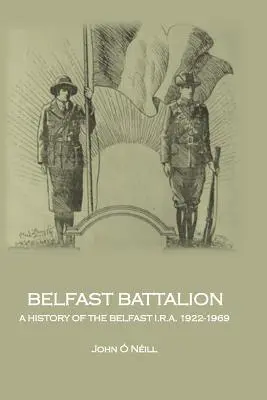 Belfast Battalion: Eine Geschichte des Belfaster I.R.A., 1922-1969 - Belfast Battalion: A history of the Belfast I.R.A., 1922-1969