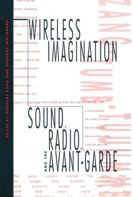 Drahtlose Phantasie: Klang, Radio und die Avantgarde - Wireless Imagination: Sound, Radio, and the Avant-Garde