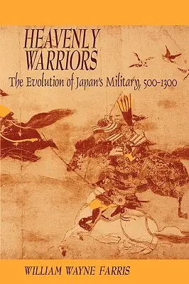Himmelskrieger: Die Entwicklung des japanischen Militärs, 500-1300 - Heavenly Warriors: The Evolution of Japan's Military, 500-1300