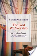 Gott, den wir anbeten: Eine Erkundung der liturgischen Theologie - God We Worship: An Exploration of Liturgical Theology