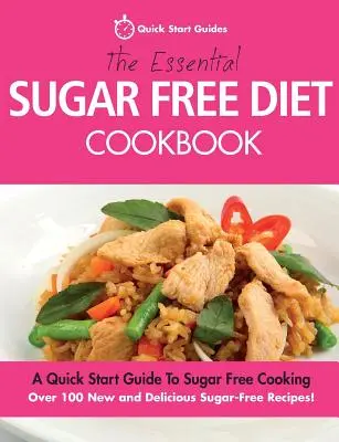 Das essentielle Kochbuch zur zuckerfreien Ernährung: Eine Schnellstart-Anleitung für zuckerfreies Kochen. Über 100 neue und leckere zuckerfreie Rezepte! - The Essential Sugar Free Diet Cookbook: A Quick Start Guide To Sugar Free Cooking. Over 100 New and Delicious Sugar-Free Recipes!
