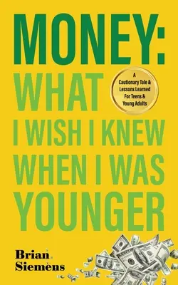 Geld Was ich wünschte, ich hätte es gewusst, als ich jünger war: Ein abschreckendes Beispiel und Lektionen für Teenager und junge Erwachsene - Money What I Wish I Knew When I Was Younger: A Cautionary Tale & Lessons Learned For Teens & Young Adults