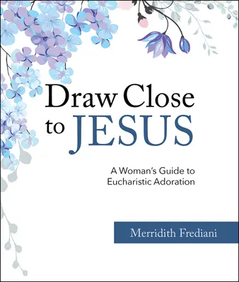 Jesus nahe kommen: Ein Leitfaden für Frauen zur eucharistischen Anbetung - Draw Close to Jesus: A Woman's Guide to Eucharistic Adoration
