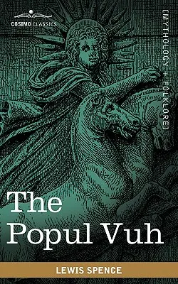 Das Popul Vuh: Die mythischen und heroischen Sagen der Kiches in Mittelamerika - The Popul Vuh: The Mythic and Heroic Sagas of the Kiches of Central America