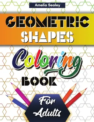 Geometrische Formen und Muster Malbuch für Erwachsene: Wunderschöne geometrische Muster, Entspannendes geometrisches Malbuch zum Stressabbau - Geometric Shapes and Patterns Coloring Book for Adults: Gorgeous Geometric Patterns, Relaxing Geometric Coloring Book for Stress Relief