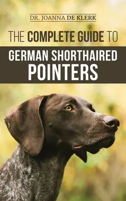 Der vollständige Leitfaden für Deutsch Kurzhaar Vorstehhunde: Geschichte, Verhalten, Training, Feldarbeit, Reisen und Gesundheitspflege für Ihren neuen GSP-Welpen - The Complete Guide to German Shorthaired Pointers: History, Behavior, Training, Fieldwork, Traveling, and Health Care for Your New GSP Puppy