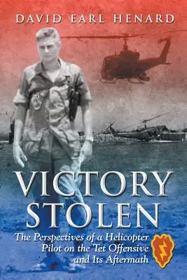 Gestohlener Sieg: Die Perspektive eines Hubschrauberpiloten auf die Tet-Offensive und ihre Folgen - Victory Stolen: The Perspectives of a Helicopter Pilot on the Tet Offensive and Its Aftermath