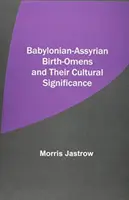 Babylonisch-Assyrische Geburts-Omen und ihre kulturelle Bedeutung - Babylonian-Assyrian Birth-Omens and Their Cultural Significance