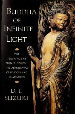 Buddha des unendlichen Lichts: Die Lehren des Shin-Buddhismus, des japanischen Weges der Weisheit und des Mitgefühls - Buddha of Infinite Light: The Teachings of Shin Buddhism, the Japanese Way of Wisdom and Compassion