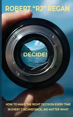 Entscheiden! Wie Sie unter allen Umständen immer die richtige Entscheidung treffen: Wie Sie unter allen Umständen immer die richtige Entscheidung treffen - Decide! How to Make the Right Decision Every Time in Every Circumstance No Matter What: How to Make the Right Decision Every Time in Every Circumstanc