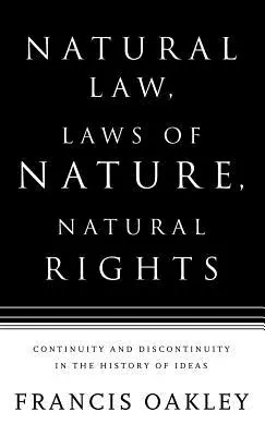 Naturrecht, Naturgesetze, Naturrechte: Kontinuität und Diskontinuität in der Geschichte der Ideen - Natural Law, Laws of Nature, Natural Rights: Continuity and Discontinuity in the History of Ideas