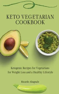Keto Vegetarisch Kochbuch: Ketogene Rezepte für Vegetarier zum Abnehmen und für einen gesunden Lebensstil - Keto Vegetarian Cookbook: Ketogenic Recipes for Vegetarians for Weight Loss and a Healthy Lifestyle