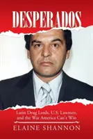 Desperados: Latin Drug Lords, U.S. Lawmen und der Krieg, den Amerika nicht gewinnen kann - Desperados: Latin Drug Lords, U.S. Lawmen, and the War America Can't Win