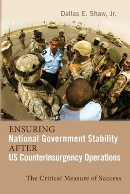 Gewährleistung der Stabilität der nationalen Regierung nach Aufstandsbekämpfungsoperationen der USA: Der kritische Maßstab für den Erfolg - Ensuring National Government Stability After Us Counterinsurgency Operations: The Critical Measure of Success