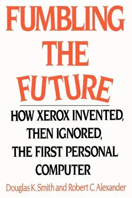 Fummeln an der Zukunft: Wie Xerox den ersten Personal Computer erfand und dann ignorierte - Fumbling the Future: How Xerox Invented, Then Ignored, the First Personal Computer