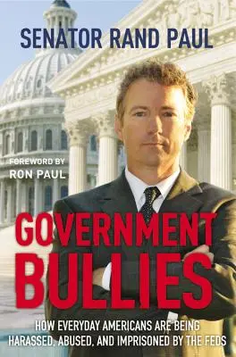 Tyrannen der Regierung: Wie Amerikaner im Alltag von den Behörden schikaniert, missbraucht und eingesperrt werden - Government Bullies: How Everyday Americans Are Being Harassed, Abused, and Imprisoned by the Feds