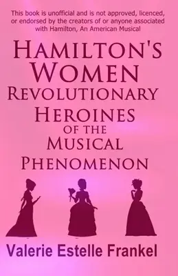 Hamiltons Frauen: Revolutionäre Heldinnen des Musical-Phänomens - Hamilton's Women: Revolutionary Heroines of the Musical Phenomenon