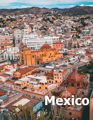 Mexiko: Coffee Table Photography Travel Picture Book Album Of A Mexican Country and City In Southern North America Large Size - Mexico: Coffee Table Photography Travel Picture Book Album Of A Mexican Country and City In Southern North America Large Size