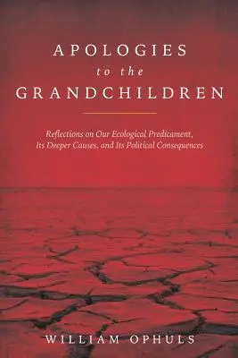 Entschuldigung an die Enkelkinder: Überlegungen zu unserem ökologischen Dilemma, seinen tieferen Ursachen und seinen politischen Konsequenzen - Apologies to the Grandchldren: Reflections on Our Ecological Predicament, Its Deeper Causes, and Its Political Consequences