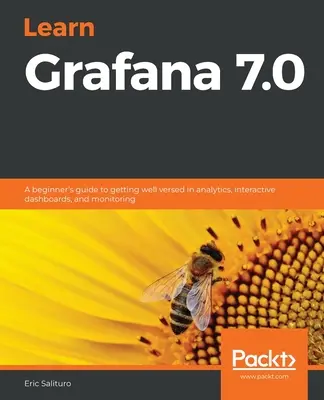 Grafana 7.0 lernen: Eine Anleitung für Einsteiger, um sich in Analytics, interaktiven Dashboards und Monitoring zurechtzufinden - Learn Grafana 7.0: A beginner's guide to getting well versed in analytics, interactive dashboards, and monitoring